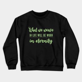 What we weave in life will be worn in eternity Crewneck Sweatshirt